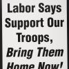 Labor Says Support Our Troops, Bring Them Home Now!