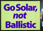 Go Solar not Ballistic