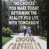 The Choices you make today determine the reality you live in tomorrow.