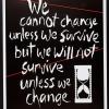 We Cannot Change Unless We Survive but We Will Not Survive Unless We Change