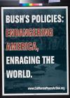 Bush's Policies: Endangering America, Enraging the World.