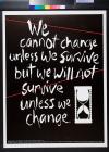 We Cannot Change Unless We Survive but We Will Not Survive Unless We Change