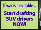 If war is inevitable...Start drafting SUV drivers Now!